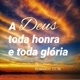 A Ele toda a Glória 🙌