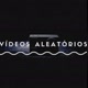 VÍDEOS ALEATÓRIOS