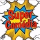 Super Comédia 😂