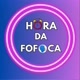 hora da fofoca